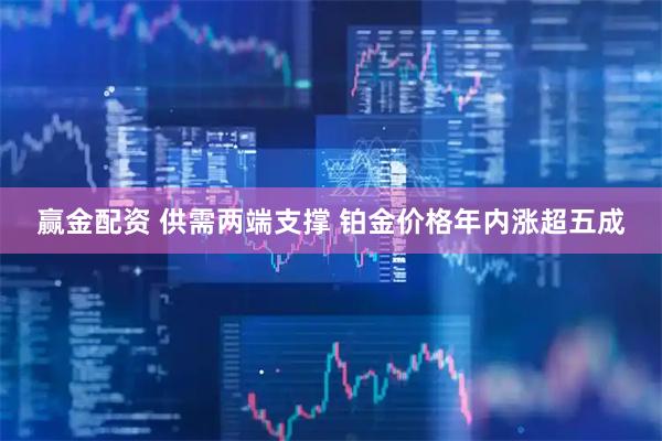 赢金配资 供需两端支撑 铂金价格年内涨超五成
